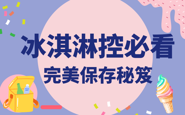 冰淇淋控必看！完美保存秘笈：口感、溫度、禮品，一次到位！