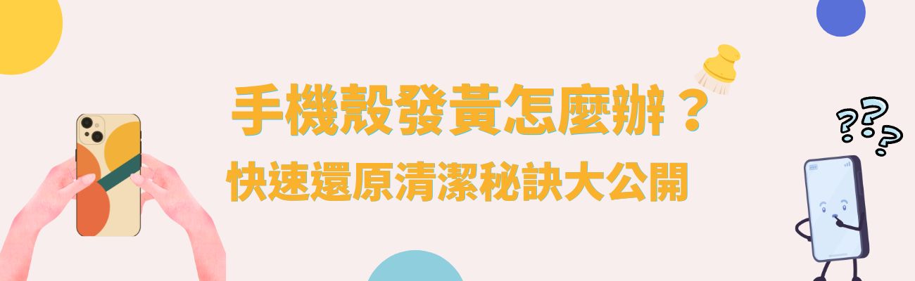手機殼發黃,手機殼清潔,訂製化手機殼,手機周邊禮品,抗黃手機殼,清潔用品