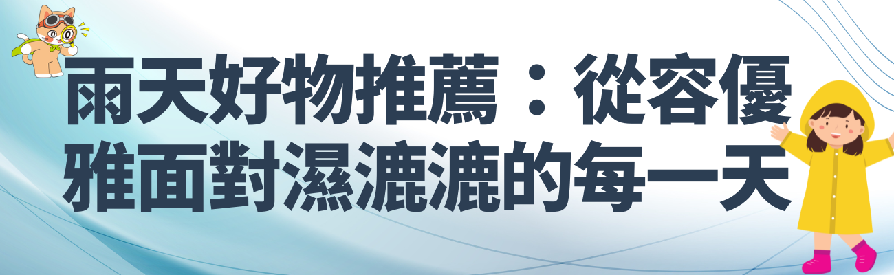 雨天好物, 防風雨傘, 防水鞋, 晴雨兩用傘, 防水包, 快乾鞋套, 乾鞋寶, 透氣雨衣, 雨靴推薦, 雨天穿搭, 雨天配件, 防水漁夫帽, 抗風設計, 自動開收傘, 雨季必備, 通勤雨具